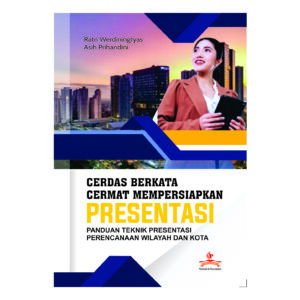CERDAS BERKATA  CERMAT MEMPERSIAPKAN PRRESENTASI : Panduan Teknik  Presentasi Perencanaan Wilayah dan Kota