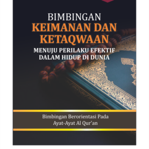BIMBINGAN KEIMANAN DAN KETAQWAAN MENUJU PERILAKU EFEKTIF DALAM HIDUP DI DUNIA “BIMBINGAN BERORIENTASI PADA AYAT-AYAT AL-QUR’AN” JILID 1