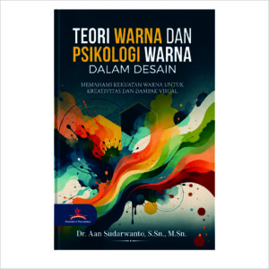 TEORI WARNA DAN PSIKOLOGI WARNA DALAM DESAIN: Memahami Kekuatan Warna untuk Kreativitas dan Dampak Visual