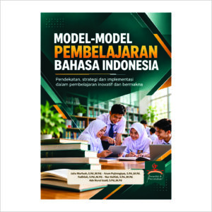 MODEL-MODEL PEMBELAJARAN BAHASA INDONESIA: Pendekatan, strategi dan implementasi dalam pembelajaran inovatif dan bermakna