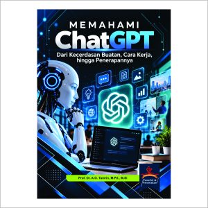 MEMAHAMI CHATGPT: Dari Kecerdasan Buatan, Cara Kerja, hingga Penerapannya